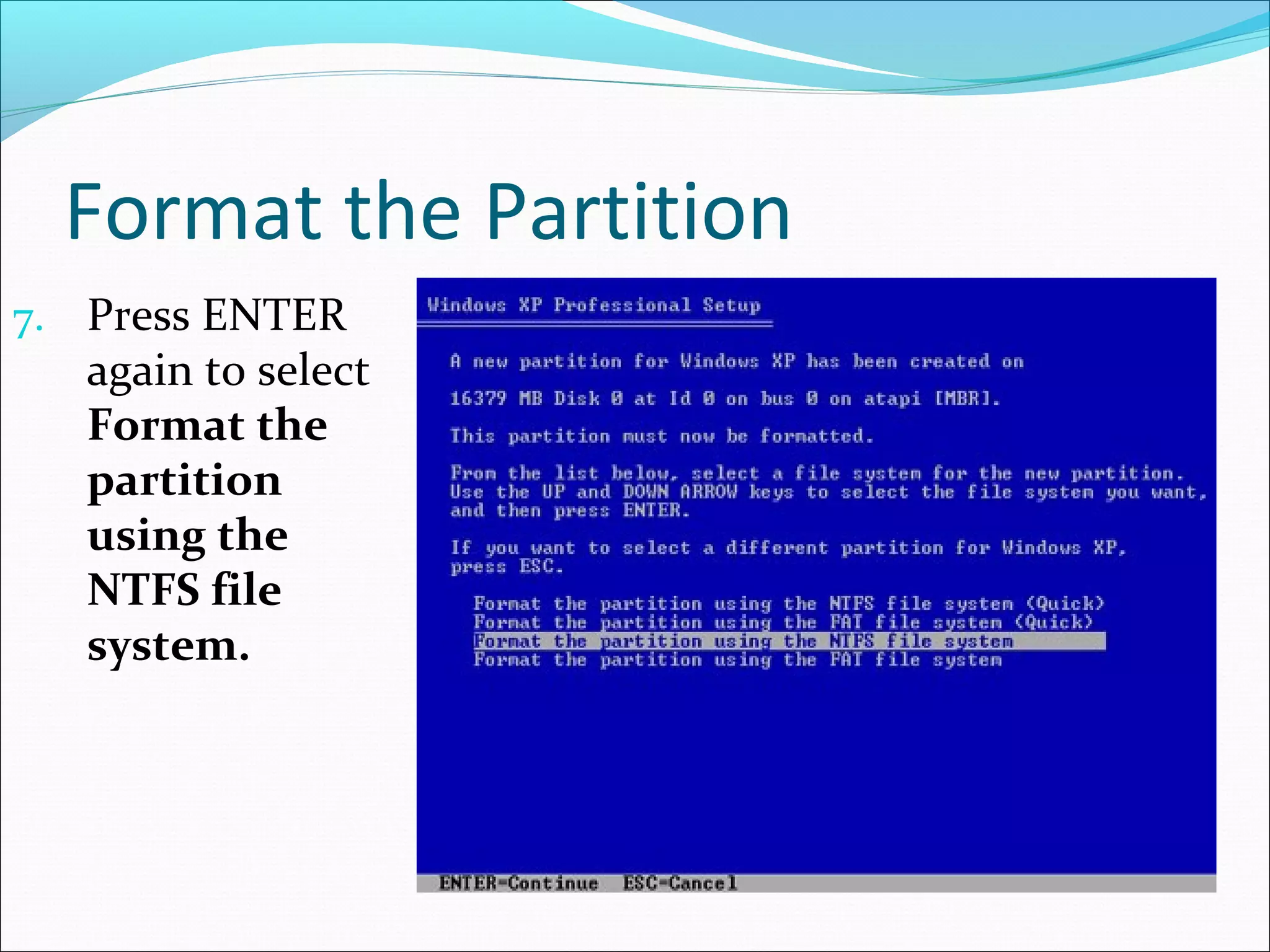 Format the Partition
7. Press ENTER

again to select
Format the
partition
using the
NTFS file
system.

 