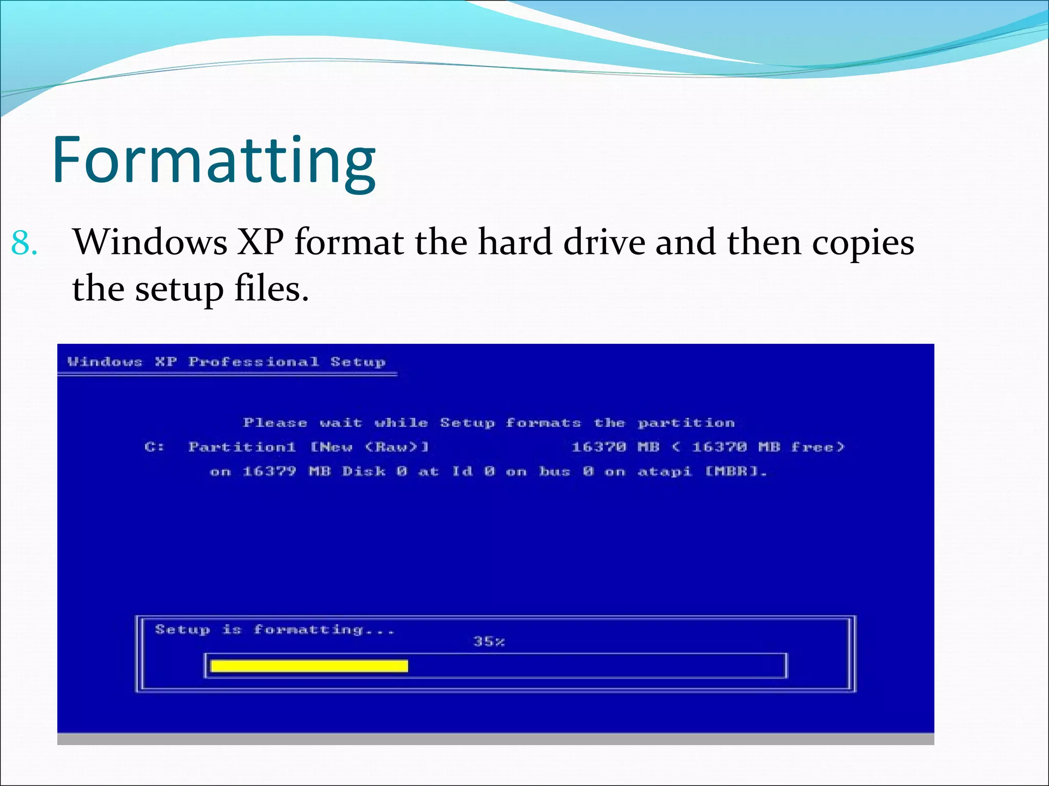 Formatting
8. Windows XP format the hard drive and then copies

the setup files.

 