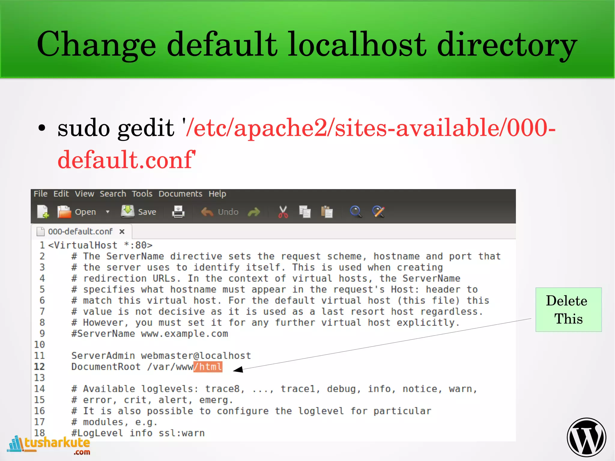 Change default localhost directory
● sudo gedit '/etc/apache2/sites­available/000­
default.conf' 
Delete 
This
 