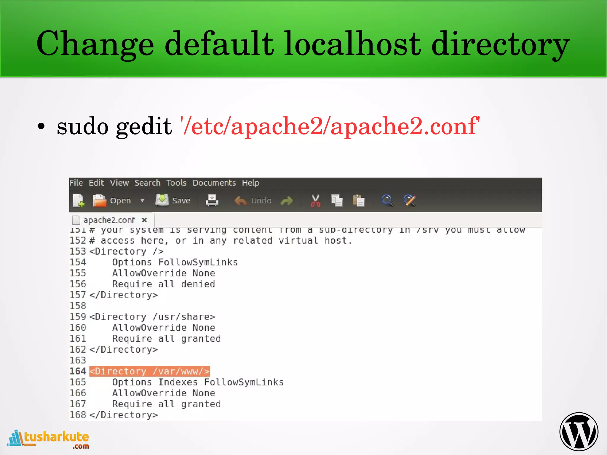 Change default localhost directory
● sudo gedit '/etc/apache2/apache2.conf'
 