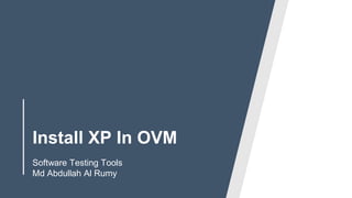 Install XP In OVM
Software Testing Tools
Md Abdullah Al Rumy
 
