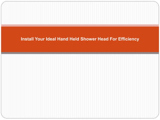 Install Your Ideal Hand Held Shower Head For Efficiency
 