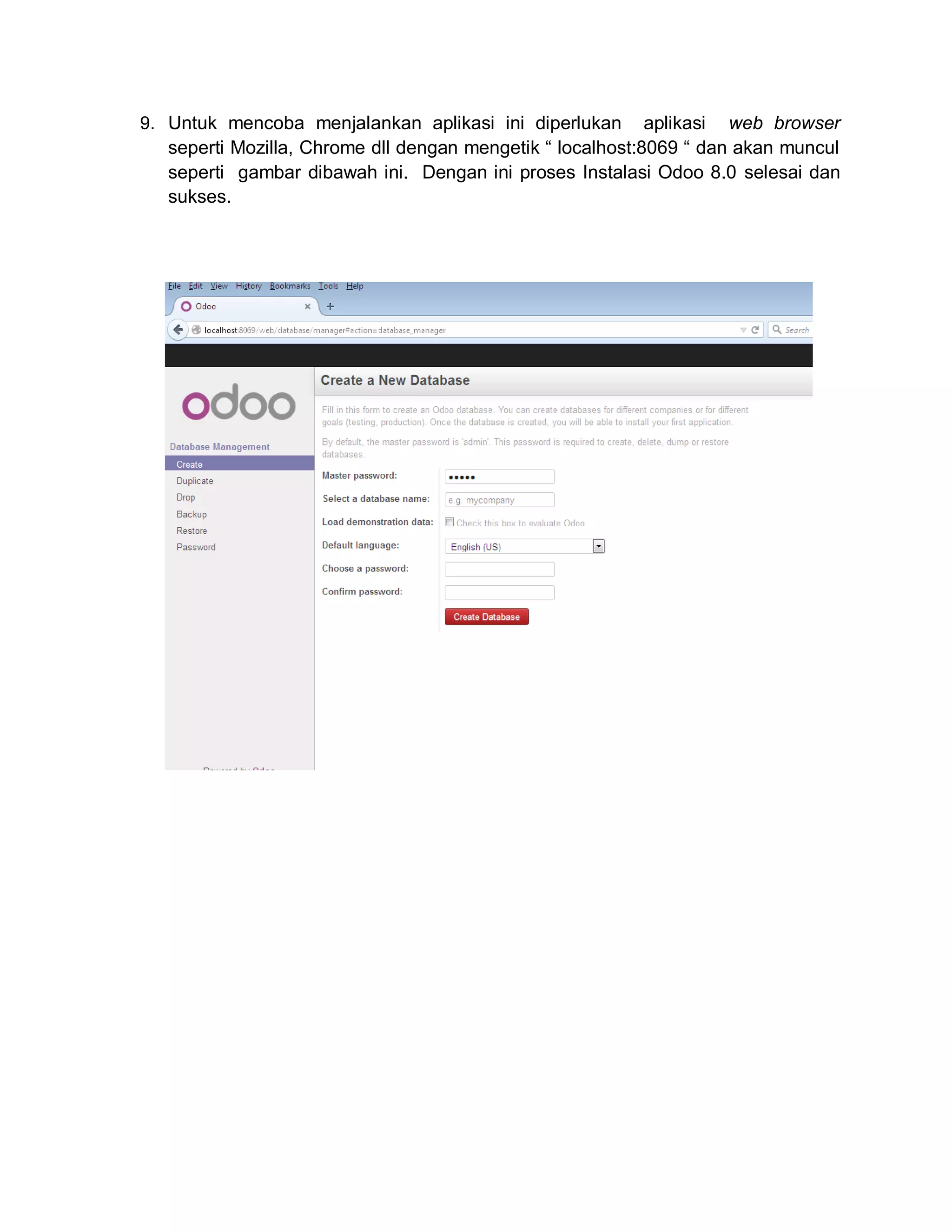 9. Untuk mencoba menjalankan aplikasi ini diperlukan aplikasi web browser
seperti Mozilla, Chrome dll dengan mengetik “ localhost:8069 “ dan akan muncul
seperti gambar dibawah ini. Dengan ini proses Instalasi Odoo 8.0 selesai dan
sukses.
 