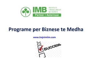 Programe per Biznese te Medha
www.trajnimiim.com
 