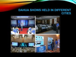 DAHUA SHOWS HELD IN DIFFERENT
CITIES
 