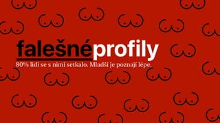 falešnéprofily80% lidí se s nimi setkalo. Mladší je poznají lépe.
 