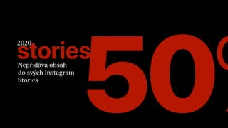 50%storiesNepřidává obsah
 
do svých Instagram
 
Stories
2020
 