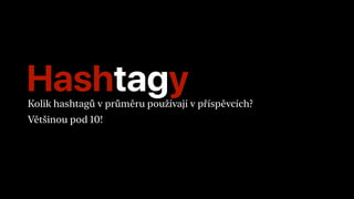 HashtagyKolik hashtagů v průměru používají v příspěvcích?
Většinou pod 10!
 