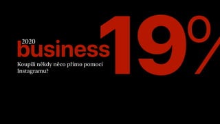 businessKoupili někdy něco přímo pomocí
Instagramu? 19%2020
 