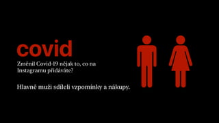 covidZměnil Covid-19 nějak to, co na
Instagramu přidáváte?
Hlavně muži sdíleli vzpomínky a nákupy.
 
