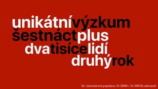 šestnáctplus
dvatisícelidí
unikátnívýzkum
druhýrok
16+ internetová populace, N=2000+, N=500 IG uživatelé
 