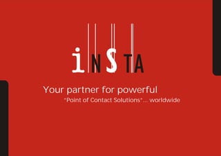 Your partner for powerful
    ”Point of Contact Solutions”... worldwide
 