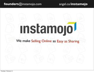 founders@instamojo.com                        angel.co/instamojo




                         We make Selling Online as Easy as Sharing




Thursday 7 February 13
 
