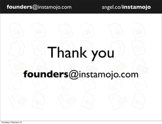 founders@instamojo.com           angel.co/instamojo




                             Thank you
                         founders@instamojo.com



Thursday 7 February 13
 