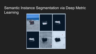 Semantic Instance Segmentation via Deep Metric
Learning
 