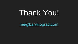 Thank You!
me@barvinograd.com
 