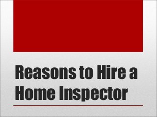 Reasons to Hire a
Home Inspector
 