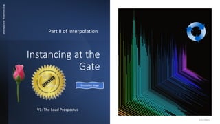 Instancing at the
Gate
Part II of Interpolation
Brij
Consulting,
Jean
Marshall
2/11/2021
MDIA Emulation Stage
V1: The Load Prospectus
 