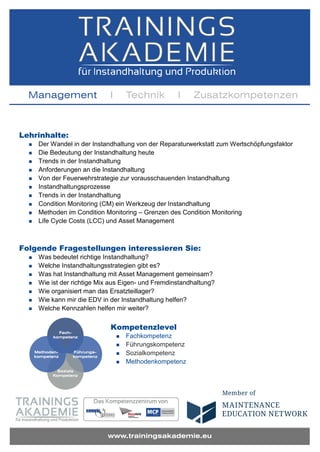 Lehrinhalte:











Der Wandel in der Instandhaltung von der Reparaturwerkstatt zum Wertschöpfungsfaktor
Die Bedeutung der Instandhaltung heute
Trends in der Instandhaltung
Anforderungen an die Instandhaltung
Von der Feuerwehrstrategie zur vorausschauenden Instandhaltung
Instandhaltungsprozesse
Trends in der Instandhaltung
Condition Monitoring (CM) ein Werkzeug der Instandhaltung
Methoden im Condition Monitoring – Grenzen des Condition Monitoring
Life Cycle Costs (LCC) und Asset Management

Folgende Fragestellungen interessieren Sie:








Was bedeutet richtige Instandhaltung?
Welche Instandhaltungsstrategien gibt es?
Was hat Instandhaltung mit Asset Management gemeinsam?
Wie ist der richtige Mix aus Eigen- und Fremdinstandhaltung?
Wie organisiert man das Ersatzteillager?
Wie kann mir die EDV in der Instandhaltung helfen?
Welche Kennzahlen helfen mir weiter?

Kompetenzlevel





Fachkompetenz
Führungskompetenz
Sozialkompetenz
Methodenkompetenz

 