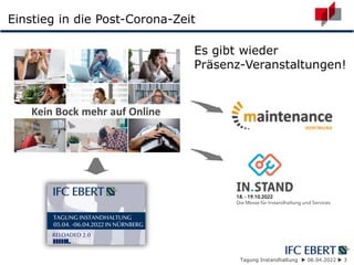 Tagung Instandhaltung  06.04.2022  3
Einstieg in die Post-Corona-Zeit
Es gibt wieder
Präsenz-Veranstaltungen!
 