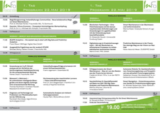 13.30	 Anwendung von (Luft-)Schall-
	 analyse als ein Verfahren der
	 berührungslosen Qualitätssicherung 	
	 für die vorausschauende Wartung
	 Tobias Clauß | Fraunhofer IDMT
13.50	 Messwert + Mehrwert –
	 So unterstützen intelligente Mess-
	 geräte und deren digitale Zwillinge 	
	 eine vorausschauende Wartung
	 Thomas Kaufmann | Endress+Hauser 	
	 Messtechnik GmbH+Co.KG
14.10	 Diagnose und Vorhersage von
	 Problemen von Pferdekopfpumpen 	
	 bei der Ölförderung
	 Randolph Sternberg | algorithmica 	
	 technologies GmbH
Instandhaltungsaufträge priorisieren mit
einem Softwareassistenten
Frank Lagemann | GreenGate AG
Die Anwendung des maschinellen Lernens
– Fokus Interaktionsprozess
Prof. Dr. Dirk Stegelmeyer | Frankfurt Uni-
versity of Applied Sciences
Automatische Analyse von Instand-
haltungsprozessen
Hauke Pahl | MotionMiners GmbH
SESSION 1: BERICHT AUS DER ACATECH-PROJEKTGRUPPE
10.00	 Begrüßungsvortrag:Instandhaltungs-Communities - Neue kollaborative Wege 	
	 zur Smart Maintenance
	 Prof. Dr. Michael Henke | Fraunhofer IML, TU Dortmund
10.30	 Keynote: Silicon Economy – Ecosystem biointelligenter Wertschöpfung
	 Prof. Dr. Dr. h. c. Michael ten Hompel | Fraunhofer IML
11.15	Kaffeepause
PARALLELE SESSIONS
SESSION 2:
INNOVATIVE SENSORTECHNIK
SESSION 3:
MASCHINELLES LERNEN
12.30	Mittagspause
11.30	 BCAP® Analytics – the easiest way to start with Big Data and Predictive 		
	Analytics
	 Franz Braun | Bilfinger Digital Next GmbH
12.00	 Ausgewählte Ergebnisse aus der acatech STUDIE
	 Michael Wolny, Fabian Förster | Fraunhofer IML
09.30	Anmeldung
14.30	 Kaffeepause
15.30	 Kaffeepause
16.30	 Kaffeepause
14.50	 Blockchain-Technologie – Eine 		
	 Potentialanalyse und die daraus
	 resultierenden Anforderungen und 	
	 Anwendungen im Logistikumfeld
	 mit der Entwicklung neuer
	Geschäftsmodelle
	 Dr. Alexander Goudz | Universität 		
	Duisburg-Essen
15.10	 Digitalisierung im Ersatzteilmanage-	
	 ment – Mit der Blockchain zu
	 effizienteren Prozessen im mittel- 	
	 ständischen technischen Handel
	 Mario Ernst | PIEL GmbH
15.50	 Erfolgsprinzipien der Smart
	 Maintenance – Was wir von den Besten 	
	 aus der Praxis lernen können
	 Frederick Birtel | FIR e. V. an der RWTH 	
	Aachen
16.10	 Ganzheitliches IH-Geschäftsmodell 	
	 auf Basis von SAP-PM-Big-Data-		
	 Analysen und Predictive Maintenance
	 Markus Ahorner | Ahorner &
	 Innovators GmbH
Smart Maintenance in der Blechstanz-
und Umformindustrie
Marina Klees | Graduate School of Logi-
stics
Predictive Maintenance in der Praxis:
Der steinige Weg von der Vision zur Rea-
lität
Hans-Heinrich Meier | EUROPIPE GmbH
Autonome Roboter für Assistenzfunktio-
nen:Zwischenergebnisse und Perspekti-
ven aus aktuellen Forschungsprojekten
Sebastian Krause | Bundesanstalt für Ar-
beitsschutzund Arbeitsmedizin (BAuA)
Smart Navigation - Entwicklung autono-
mer Geräte für Produktionsumgebungen
Dr. Michael Spijkerman, Peter Kalthoff |
dmc-smartsystems GmbH
PARALLELE SESSIONS
PARALLELE SESSIONS
SESSION 4:
BLOCKCHAIN
SESSION 6:
GESCHÄFTSMODELLE
SESSION 5:
PREDICTIVE MAINTENANCE I
SESSION 7:
DIGITALE ASSISTENZSYSTEME I
16.45	 Impulsvortrag:Entrepreneurship für die Smart Maintenance
	 Dr. Ronald Kriedel | TU Dortmund
17.30	 Ende der Veranstaltung
Get-Together mit anschließendem
gemeinsamen Abendessen
Lokalmanufaktur, Friedensplatz 1, 44135 Dortmund19.00
INSTANDHALTUNGS
06. April 2017 – 07. April 2017
FORUM 2017
Best Practices for
Smart MaintenanceINSTANDHALTUNGS
06. April 2017 – 07. April 2017
FORUM 2019
1. Tag
Programm 22.MAI 2019
1. Tag
Programm 22.MAI 2019 INSTANDHALTUNGS
06. April 2017 – 07. April 2017
FORUM 2019
 