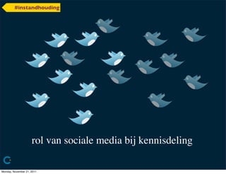 #instandhouding




                     rol van sociale media bij kennisdeling

Monday, November 21, 2011
 
