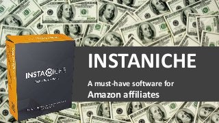 INSTANICHE
A must-have software for
Amazon affiliates
 