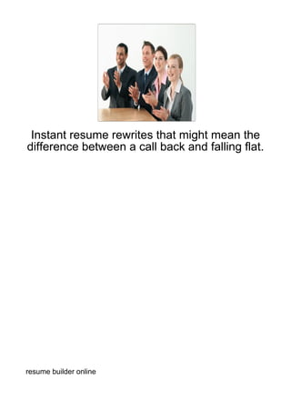 Instant resume rewrites that might mean the
difference between a call back and falling flat.




resume builder online
 