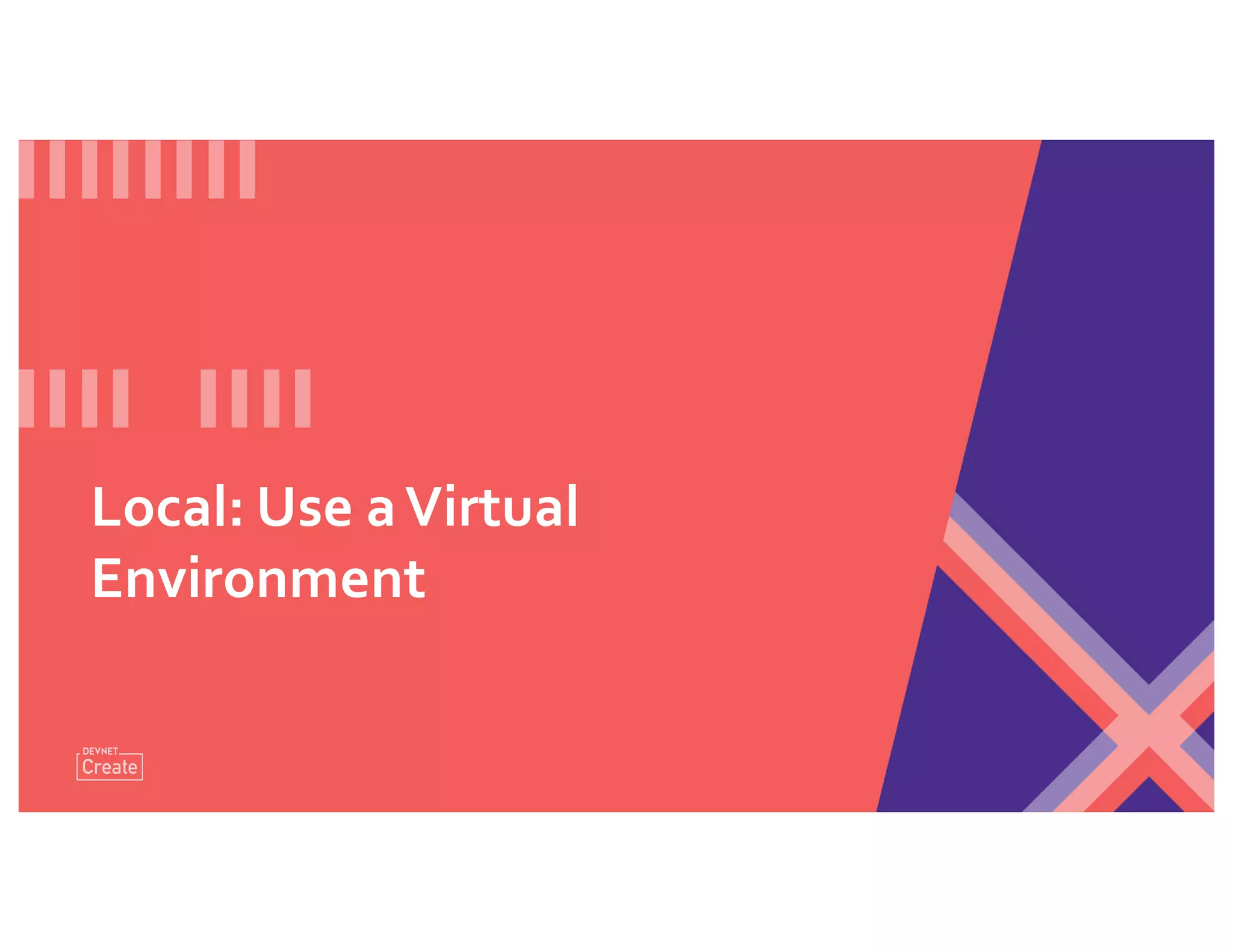 Local: Use aVirtual
Environment
 