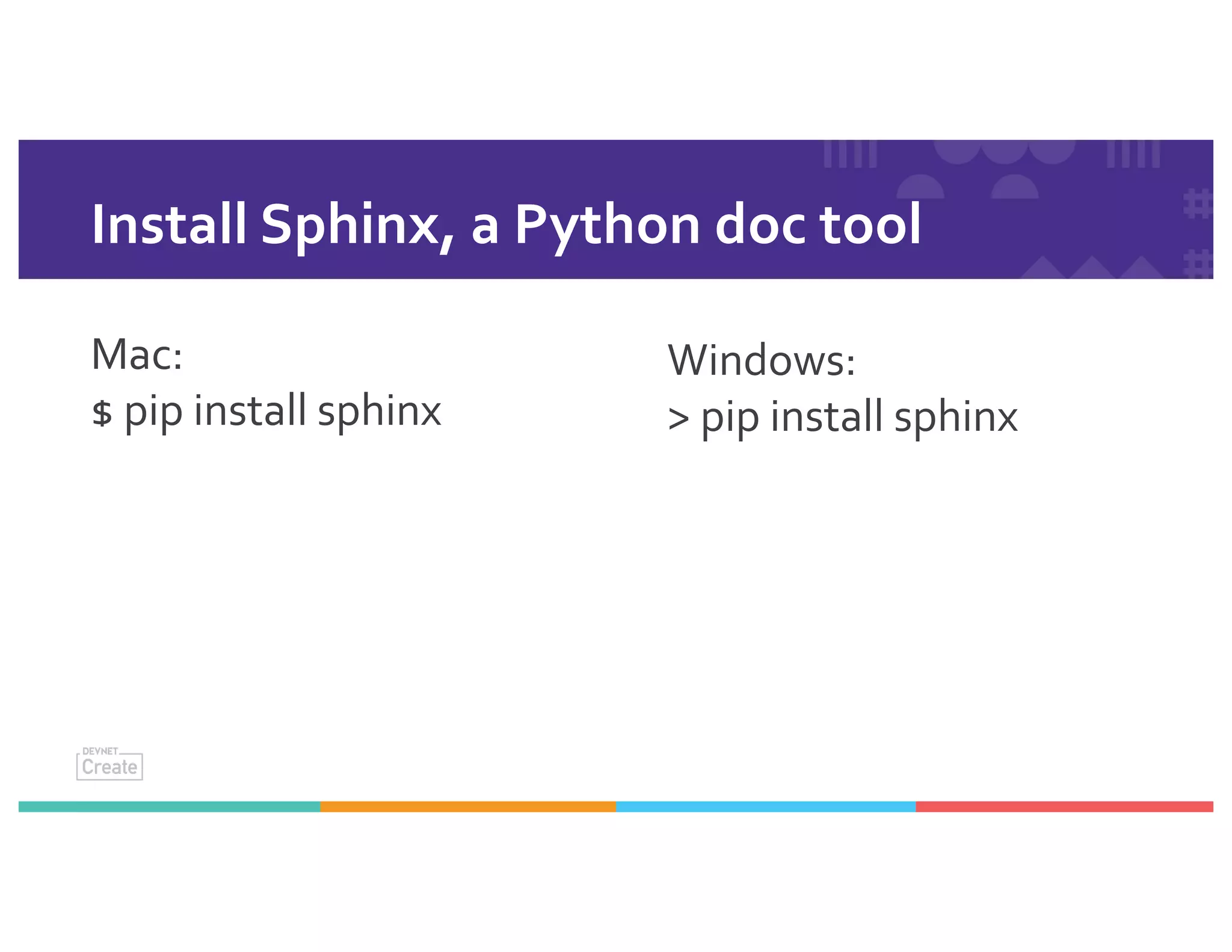 Install Sphinx, a Python doc tool
Mac:
$ pip install sphinx
Windows:
> pip install sphinx
 