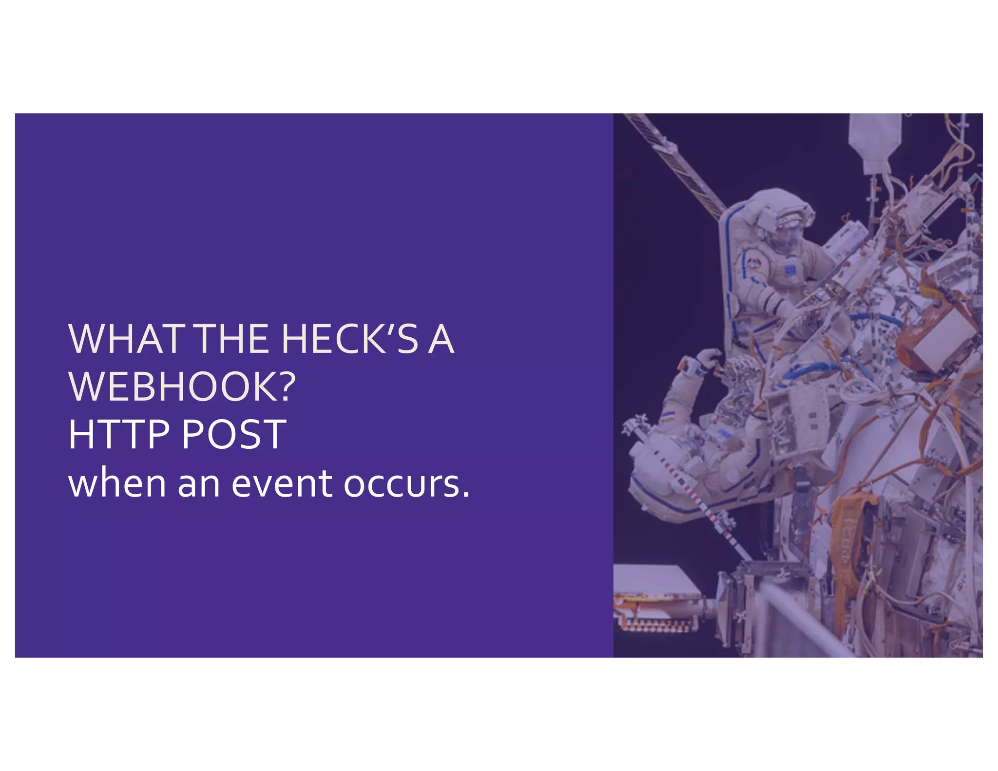 WHATTHE HECK’S A
WEBHOOK?
HTTP POST
when an event occurs.
 