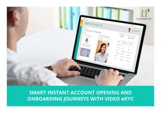 SMART INSTANT ACCOUNT OPENING AND
ONBOARDING JOURNEYS WITH VIDEO eKYC
 