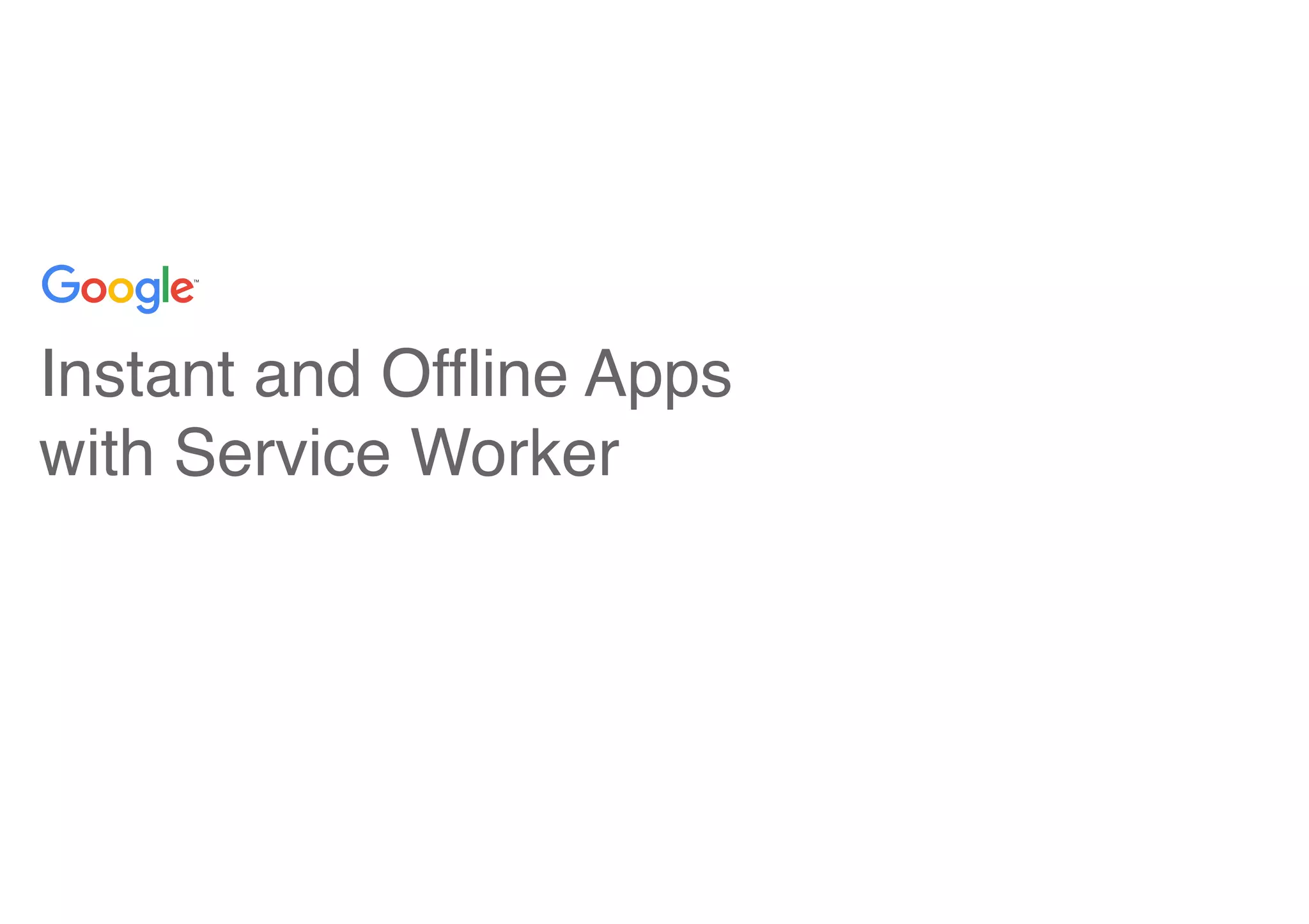 Instant and Offline Apps
with Service Worker
 