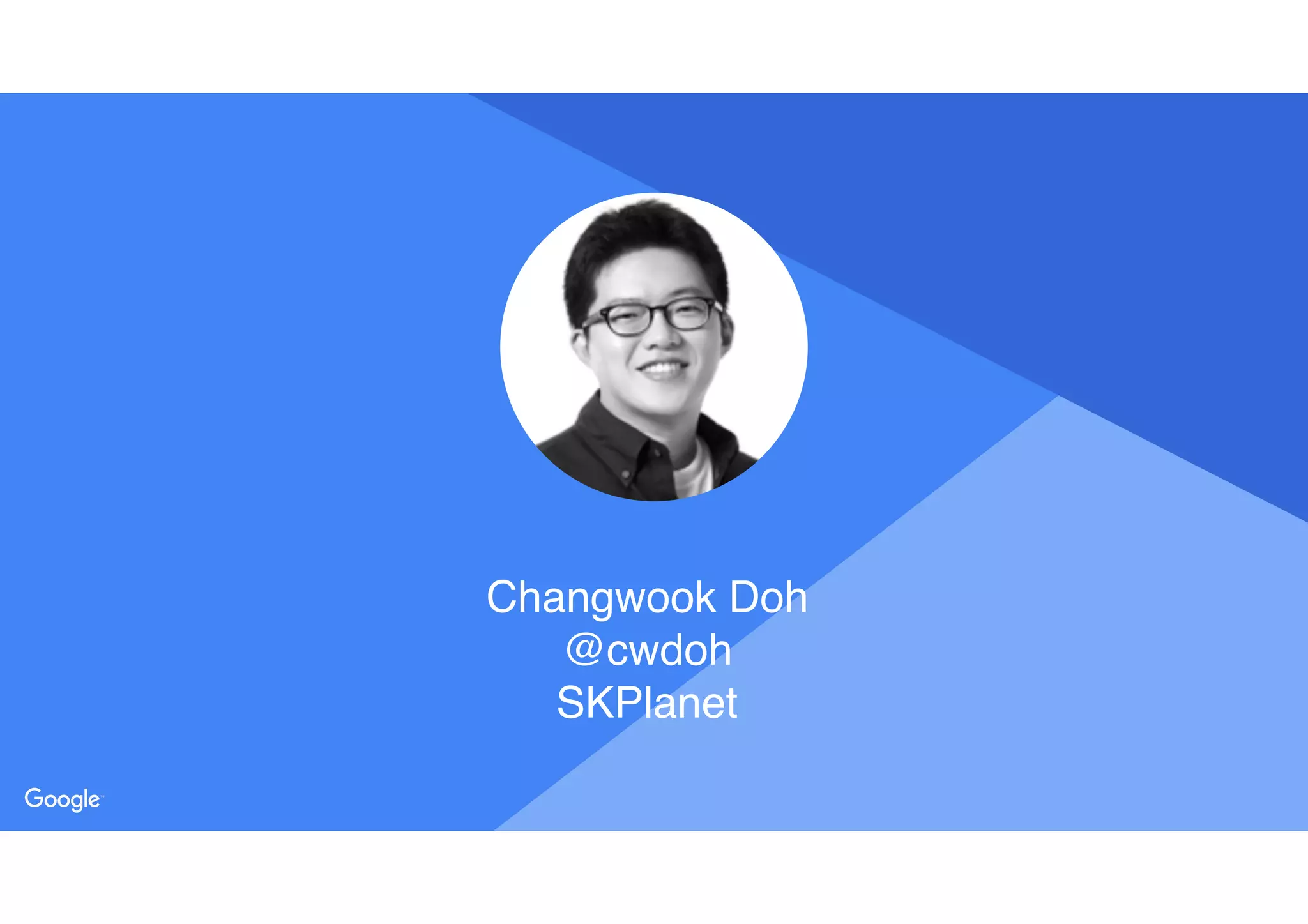 Proprietary + Confidential
Changwook Doh
@cwdoh
SKPlanet
 