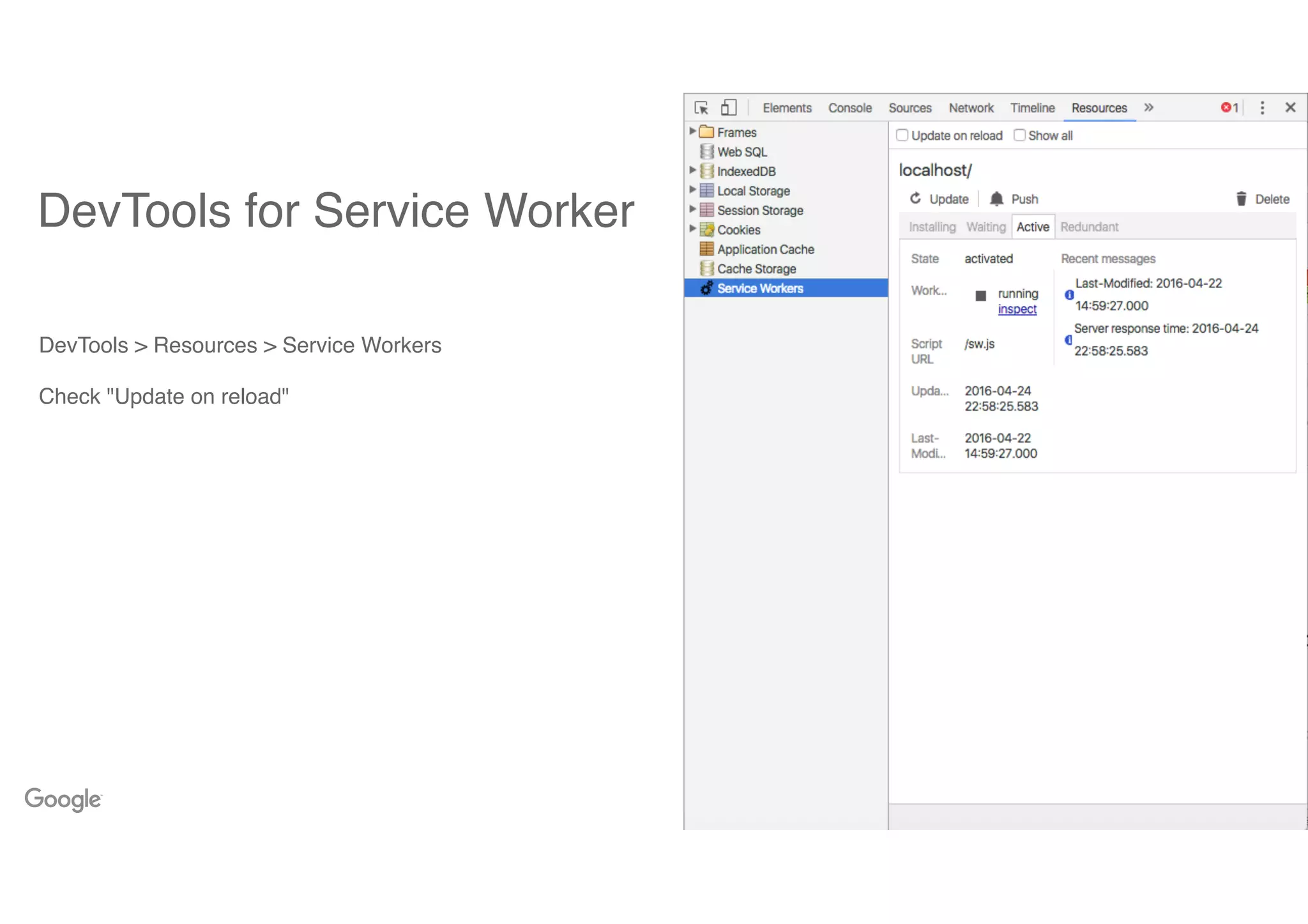 DevTools for Service Worker
DevTools > Resources > Service Workers
Check "Update on reload"
Proprietary + Confidential
 