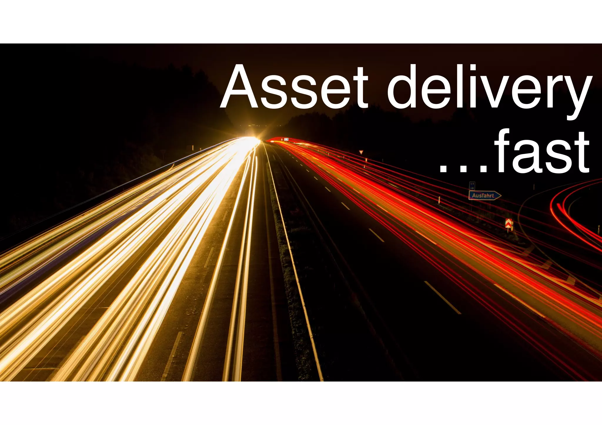 Asset delivery
…fast
 
