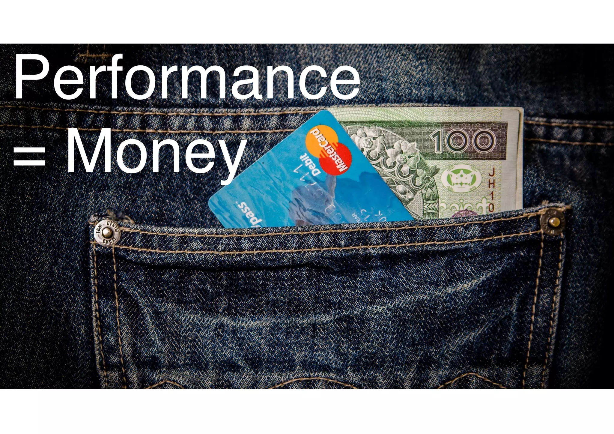 Performance
= Money
 