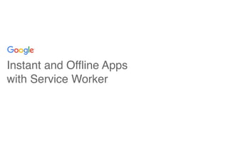 Instant and Offline Apps
with Service Worker
 