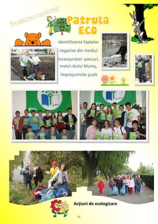 Identificarea faptelor
negative din mediul
înconjurator: parcuri,
 malul râului Mureş,
 împrejurimile şcolii




        Acţiuni de ecologizare

          11
 