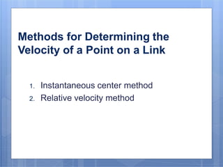 Methods for Determining the
Velocity of a Point on a Link
1. Instantaneous center method
2. Relative velocity method
9/16/2016
5
 