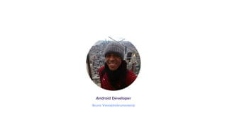 Android Developer
Bruno Vieira(@obrunovieira)
 