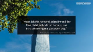 Mathias Müller von Blumencron, Digitalchef der FAZ bei ZAPP
"Wenn ich für Facebook schreibe und der
Link nicht mehr da ist...