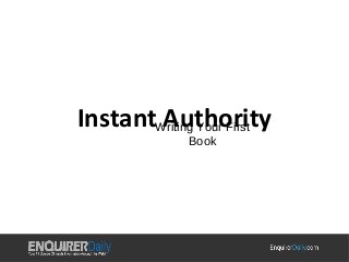 Instant Authority Writing Your First 
Book 
 