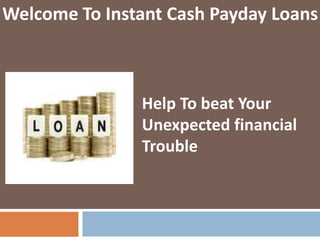 Welcome To Instant Cash Payday Loans
Help To beat Your
Unexpected financial
Trouble
 