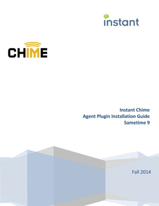 Page 1 Copyright © 2014 Instant Technologies. All rights reserved.
PM Oct 21_2014
Rev 3
Instant Chime
Agent Plugin Installation Guide
Sametime 9
Fall 2014
 
