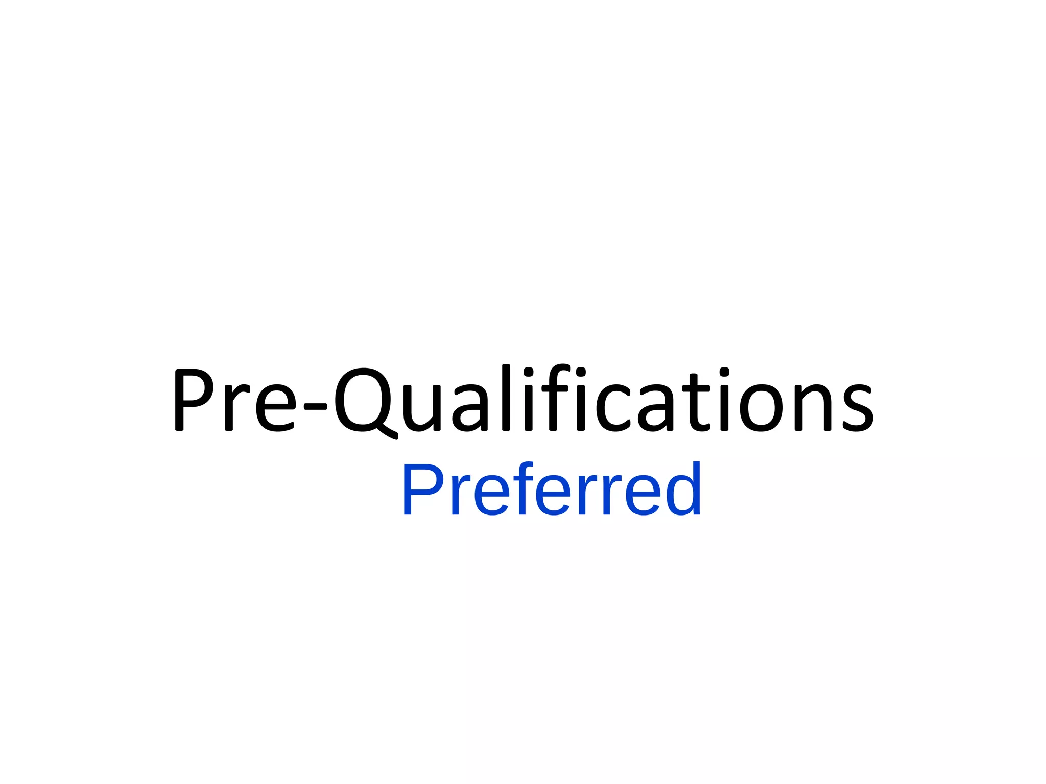 Pre-­‐Qualiﬁca,ons
Preferred  -­‐  But  Not  Absolute
 