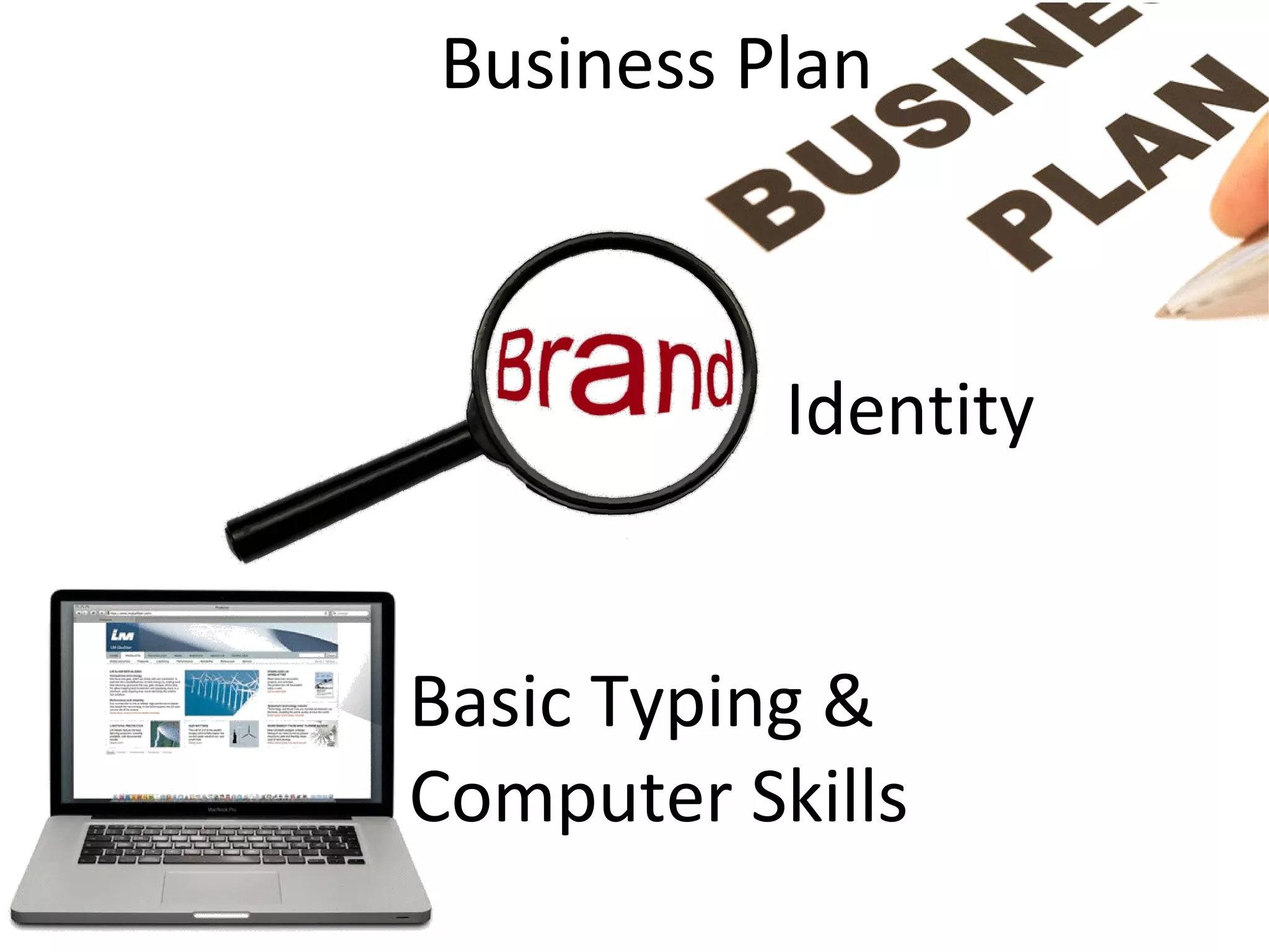 Basic  Typing  &  
Computer  Skills
Iden@ty
Business  Plan
 
