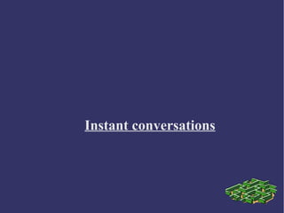 Instant conversations

 
