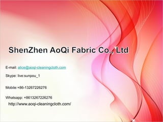 E-mail: alice@aoqi-cleaningcloth.com
Skype: live:sunpou_1
Mobile:+86-13267226276
Whatsapp: +8613267226276
http://www.aoqi-cleaningcloth.com/
 