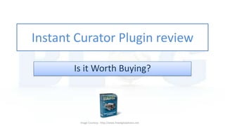 Instant Curator Plugin review

       Is it Worth Buying?




        Image Courtesy - http://www.freedigitalphotos.net
 